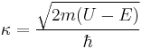  \kappa = \frac{\sqrt{2m(U-E)}}{\hbar}