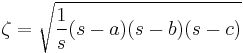  \zeta = \sqrt{\frac{1}{s} (s-a)(s-b)(s-c)} 