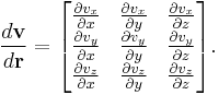 \frac{d\mathbf{v}}{d\mathbf{r}} = \begin{bmatrix}
\frac{\partial v_x}{\partial x} & \frac{\partial v_x}{\partial y} & \frac{\partial v_x}{\partial z}\\
\frac{\partial v_y}{\partial x} & \frac{\partial v_y}{\partial y} & \frac{\partial v_y}{\partial z}\\
\frac{\partial v_z}{\partial x} & \frac{\partial v_z}{\partial y}&\frac{\partial v_z}{\partial z}
\end{bmatrix}.
