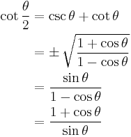 \begin{align} \cot \frac{\theta}{2} &= \csc \theta + \cot \theta \\ &= \pm\, \sqrt{1 + \cos \theta \over 1 - \cos \theta} \\ &= \frac{\sin \theta}{1 - \cos \theta} \\ &= \frac{1 + \cos \theta}{\sin \theta} \end{align}