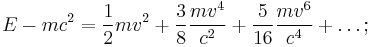 E - m c^2 = \frac{1}{2} m v^2 + \frac{3}{8} \frac{m v^4}{c^2} + \frac{5}{16} \frac{m v^6}{c^4} + \ldots�;