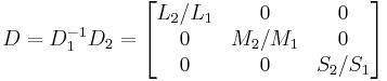 D = D_1^{-1} D_2=\begin{bmatrix} L_2/L_1 & 0 & 0 \\ 0 & M_2/M_1 & 0 \\ 0 & 0 & S_2/S_1 \end{bmatrix}