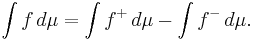  \int f \, d \mu  =  \int f^+ \, d \mu - \int f^- \, d \mu. 