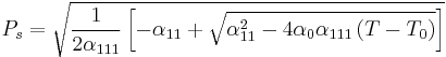 P_s=\sqrt{\frac{1}{2\alpha_{111}}\left[-\alpha_{11}+\sqrt{\alpha_{11}^2-4\alpha_0\alpha_{111}\left(T-T_0\right)}\right]}