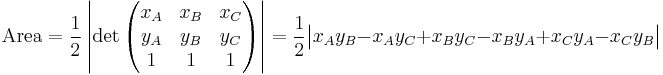 \mathrm{Area} = \frac{1}{2} \left| \det\begin{pmatrix}x_A & x_B & x_C \\  y_A & y_B & y_C \\ 1 & 1 & 1\end{pmatrix} \right| = \frac{1}{2} \big| x_A y_B - x_A y_C + x_B y_C - x_B y_A + x_C y_A - x_C y_B \big| 