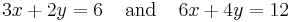 3x+2y=6\;\;\;\;\text{and}\;\;\;\;6x+4y=12