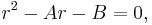 r^2-Ar-B=0, \,