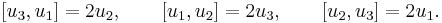 
[u_3,u_1]=2u_2, \qquad [u_1,u_2] = 2u_3, \qquad [u_2,u_3] = 2u_1.
