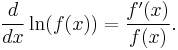 \frac{d}{dx} \ln(f(x)) = \frac{f'(x)}{f(x)}.