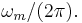 \omega_m / (2\pi).\,