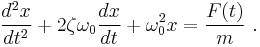  \frac{d^2x}{dt^2} + 2\zeta\omega_0\frac{dx}{dt} + \omega_0^2 x = \frac{F(t)}{m}\ .