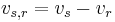 v_{s,r} = v_s - v_r \,