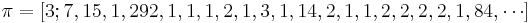 
\pi=[3;7,15,1,292,1,1,1,2,1,3,1,14,2,1,1,2,2,2,2,1,84,\cdots]
