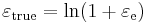 \varepsilon_\mathrm{true} = \ln(1 + \varepsilon_\mathrm e)\,\!