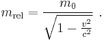 m_{\mathrm{rel}} = \frac{m_0}{\sqrt{1-\frac{v^2}{c^2}}}\,\, . 