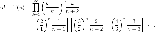 \begin{align}n! = \Pi(n) &= \prod_{k = 1}^\infty \left(\frac{k+1}{k}\right)^n\!\!\frac{k}{n+k} \\ &= \left[ \left(\frac{2}{1}\right)^n\frac{1}{n+1}\right]\left[ \left(\frac{3}{2}\right)^n\frac{2}{n+2}\right]\left[ \left(\frac{4}{3}\right)^n\frac{3}{n+3}\right]\cdots. \end{align}