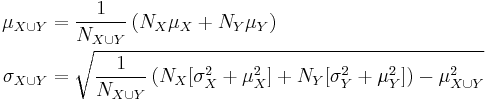 \begin{align}
   \mu_{X \cup Y} &= \frac{1}{N_{X \cup Y}} \left(N_X \mu _X + N_Y \mu _Y\right)\\
 \sigma_{X\cup Y} &= \sqrt{\frac{1}{N_{X \cup Y}} \left(N_X[\sigma_X^2 + \mu_X^2] + N_Y[\sigma_Y^2 + \mu_Y^2]\right) - \mu_{X\cup Y}^2}
\end{align}