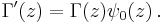 \Gamma'(z)=\Gamma(z)\psi_0(z)\,.