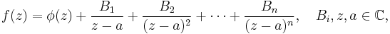 
f(z) = \phi(z) + \frac{B_1}{z-a} + \frac{B_2}{(z-a)^2} + \cdots + \frac{B_n}{(z-a)^n},\quad
B_i, z,a \in \mathbb{C},
