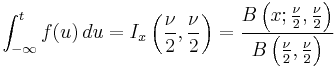 \int_{-\infty}^t f(u)\,du = I_x\left(\frac{\nu}{2},\frac{\nu}{2}\right) = \frac{B\left(x;\frac{\nu}{2},\frac{\nu}{2}\right)}{B\left(\frac{\nu}{2},\frac{\nu}{2}\right)} 