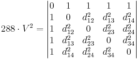 288 \cdot V^2 = 
\begin{vmatrix}
  0 & 1        & 1        & 1        & 1        \\
  1 & 0        & d_{12}^2 & d_{13}^2 & d_{14}^2 \\
  1 & d_{12}^2 & 0        & d_{23}^2 & d_{24}^2 \\
  1 & d_{13}^2 & d_{23}^2 & 0        & d_{34}^2 \\
  1 & d_{14}^2 & d_{24}^2 & d_{34}^2 & 0
\end{vmatrix}
