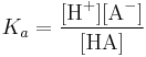 K_a = \frac{[\mbox{H}^+] [\mbox{A}^-]}{[\mbox{HA}]}