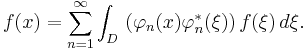 f(x) = \sum_{n=1}^\infty \int_D\, \left( \varphi_n (x) \varphi_n^*(\xi)\right) f(\xi) \, d \xi.