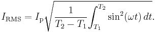 I_{\mathrm{RMS}} = I_\mathrm{p}\sqrt {{1 \over {T_2-T_1}} {\int_{T_1}^{T_2} {\sin^2(\omega t)}\, dt}}.