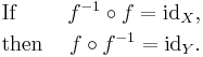 \begin{align}
 &\text{If }   &f^{-1} \circ f = \mathrm{id}_X\text{,} \\
 &\text{then } &f \circ f^{-1} = \mathrm{id}_Y\text{.}
\end{align}