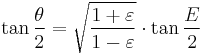 \tan\frac \theta 2 = \sqrt{\frac{1+\varepsilon}{1-\varepsilon}}\cdot\tan\frac E 2