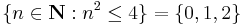 \{n \in \mathbf N: n^2 \le 4\} =  \left\{0, 1, 2\right\} \,\!