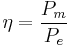 \eta = \frac{P_m}{P_e}