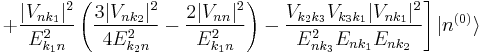 \left. +\frac{|V_{nk_1}|^2}{E_{k_1 n}^2}\left(\frac{3|V_{nk_2}|^2}{4E_{k_2 n}^2}-\frac{2|V_{nn}|^2}{E_{k_1 n}^2}\right)-\frac{V_{k_2 k_3}V_{k_3k_1}|V_{nk_1}|^2}{E_{nk_3}^2E_{nk_1}E_{nk_2}}\right]|n^{(0)}\rangle