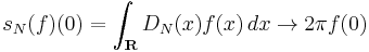 s_N(f)(0) = \int_{\mathbf{R}} D_N(x)f(x)\,dx \to 2\pi f(0)