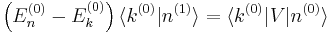  \left(E_n^{(0)} - E_k^{(0)}  \right) \langle k^{(0)}|n^{(1)}\rang =  \langle k^{(0)}|V|n^{(0)} \rangle 