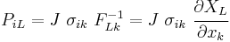 P_{iL} = J~\sigma_{ik}~F^{-1}_{Lk} = J~\sigma_{ik}~\cfrac{\partial X_L}{\partial x_k}~\,\!