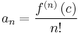 
a_n = \frac {f^{\left( n \right)}\left( c \right)} {n!}
