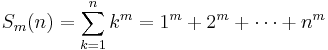  S_m(n) = \sum_{k=1}^n k^m = 1^m + 2^m + \cdots + n^m \, 