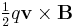 \tfrac{1}{2}q\mathbf{v} \times \mathbf{B}