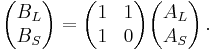 \begin{pmatrix} B_L \\ B_S\end{pmatrix} = \begin{pmatrix} 1 & 1 \\ 1 & 0 \end{pmatrix} \begin{pmatrix} A_L \\ A_S \end{pmatrix}\, .