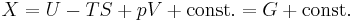 X = U - TS + pV  + \mathrm{const.} = G + \mathrm{const.}\,