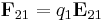 \mathbf{F}_{21}= q_1 \mathbf{E}_{21}