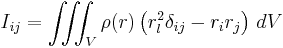 {{I}_{ij}} = \iiint_{V}{\rho(r) \left( r_l^2 \delta_{ij} - r_i r_j \right)\,dV}