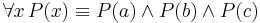  \forall x \, P(x) \equiv P(a) \wedge P(b) \wedge P(c) 