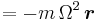  = - m \, \Omega^2 \, \boldsymbol r