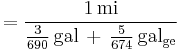 = \frac{1\, \mathrm{mi}}{\frac{3}{690}\, \mathrm{gal}\, + \, \frac{5}{674}\, \mathrm{gal_{ge}}}