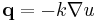 \mathbf{q} = - k \nabla u