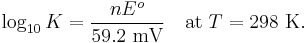 \log_{10} K = \frac{nE^o}{59.2\text{ mV}} \quad\text{at }T = 298 \text{ K}.