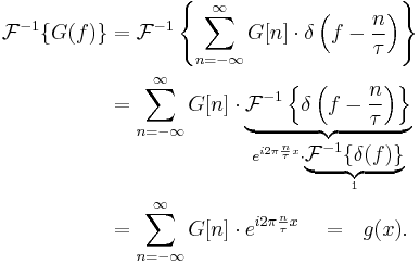 
\begin{align}
\mathcal{F}^{-1}\{G(f)\} &=
\mathcal{F}^{-1}\left\{ \sum_{n=-\infty}^\infty G[n]\cdot \delta \left(f-\frac{n}{\tau}\right)\right\} \\
&= \sum_{n=-\infty}^\infty G[n]\cdot \underbrace{\mathcal{F}^{-1}\left\{\delta\left(f-\frac{n}{\tau}\right)\right\}}_{e^{i2\pi \frac{n}{\tau} x}\cdot \underbrace{\mathcal{F}^{-1}\{\delta (f)\}}_1 } \\
&= \sum_{n=-\infty}^\infty G[n]\cdot e^{i2\pi \frac{n}{\tau} x} \quad = \ \ g(x).
\end{align}
