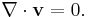 \nabla \cdot \mathbf{v} = 0.